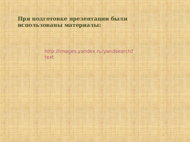 При подготовке презентации были использованы материалы: http://images.yandex.ru/yandsearch?text 