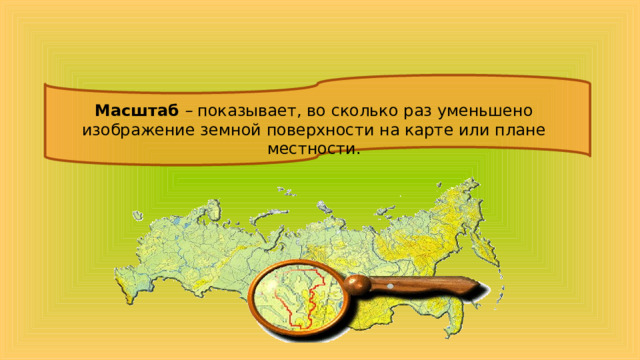 Масштаб – показывает, во сколько раз уменьшено изображение земной поверхности на карте или плане местности. 