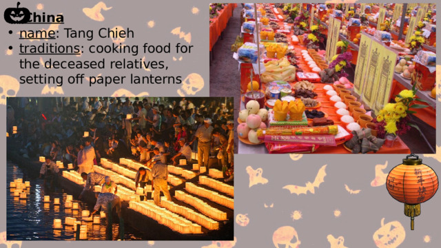  China name : Tang Chieh traditions : cooking food for the deceased relatives, setting off paper lanterns 
