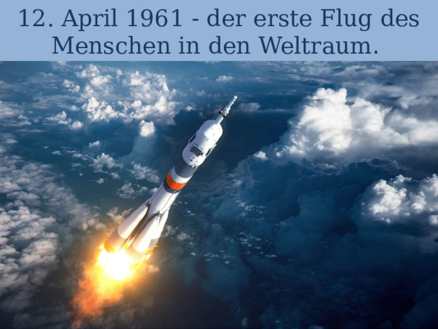 12. April 1961 - der erste Flug des Menschen in den Weltraum . 