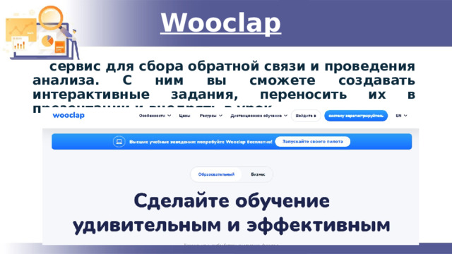 Wooclap сервис для сбора обратной связи и проведения анализа. С ним вы сможете создавать интерактивные задания, переносить их в презентации и внедрять в урок. 