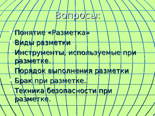 Вопросы: Понятие «Разметка» Виды разметки Инструменты, используемые при разметке. Порядок выполнения разметки Брак при разметке. Техника безопасности при разметке. 