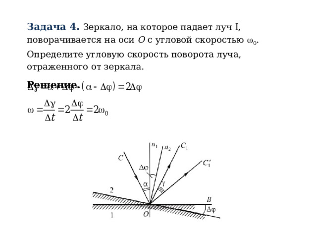 Задача 4 .  Зеркало, на которое падает луч I , поворачивается на оси O с угловой скоростью  0 . Определите угловую скорость поворота луча, отраженного от зеркала. Решение.  