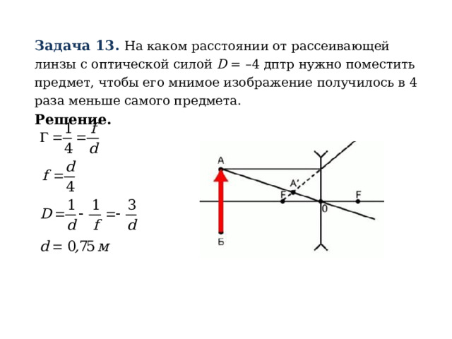 Задача 13. На каком расстоянии от рассеивающей линзы с оптической силой D = –4 дптр нужно поместить предмет, чтобы его мнимое изображение получилось в 4 раза меньше самого предмета. Решение. 