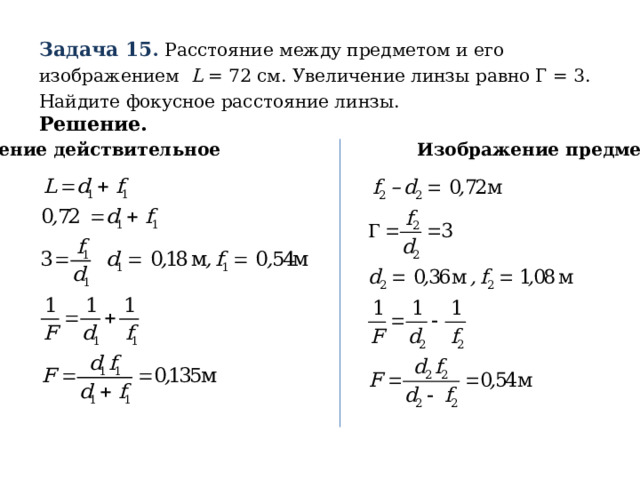 Задача 15 . Расстояние между предметом и его изображением L = 72 см. Увеличение линзы равно Г = 3. Найдите фокусное расстояние линзы. Решение. Изображение действительное    Изображение предмета мнимое  