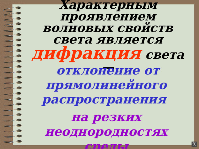 Характерным проявлением волновых свойств света является дифракция света —  отклонение  от прямолинейного распространения  на резких неоднородностях среды 