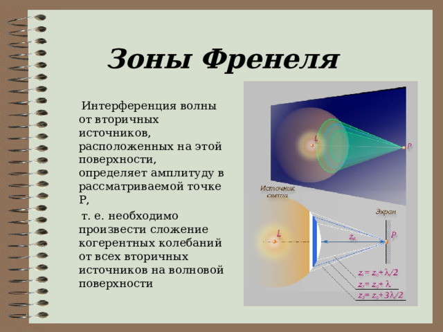 Зоны Френеля  Интерференция волны от вторичных источников, расположенных на этой поверхности, определяет амплитуду в рассматриваемой точке P ,  т. е. необходимо произвести сложение когерентных колебаний от всех вторичных источников на волновой  поверхности 