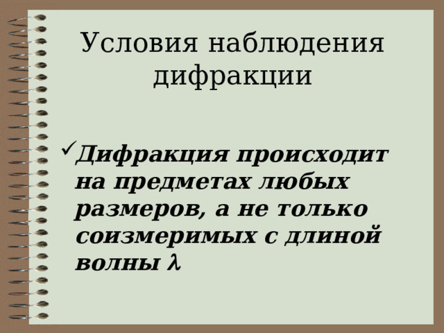 Условия наблюдения дифракции Дифракция происходит на предметах любых размеров, а не только соизмеримых с длиной волны   