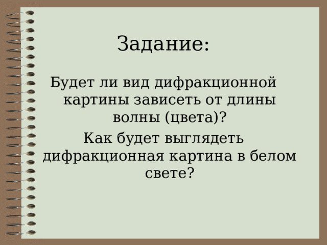 Задание: Будет ли вид дифракционной картины зависеть от длины волны (цвета)? Как будет выглядеть дифракционная картина в белом свете? 