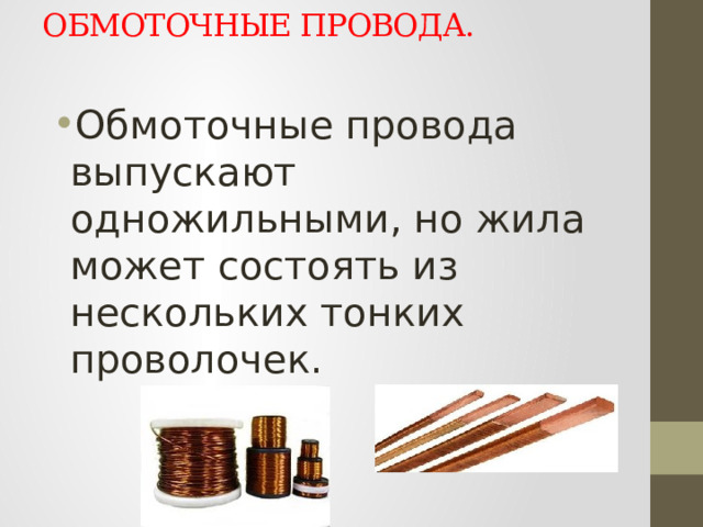 ОБМОТОЧНЫЕ ПРОВОДА.    Обмоточные провода выпускают одножильными, но жила может состоять из нескольких тонких проволочек. 