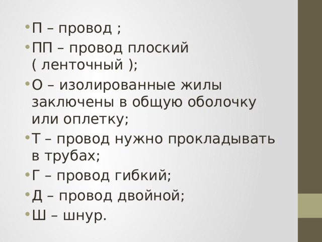 П – провод ; ПП – провод плоский ( ленточный ); О – изолированные жилы заключены в общую оболочку или оплетку; Т – провод нужно прокладывать в трубах; Г – провод гибкий; Д – провод двойной; Ш – шнур. 