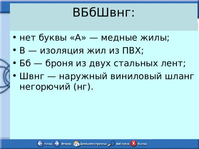 ВБбШвнг:   нет буквы «А» — медные жилы; В — изоляция жил из ПВХ; Бб — броня из двух стальных лент; Швнг — наружный виниловый шланг негорючий (нг). 