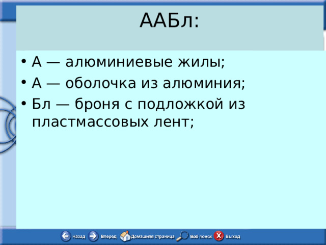 ААБл:   А — алюминиевые жилы; А — оболочка из алюминия; Бл — броня с подложкой из пластмассовых лент; 