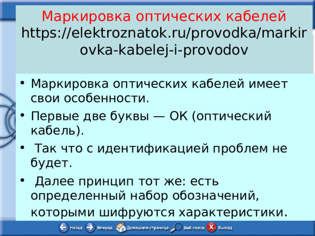 Маркировка оптических кабелей  https://elektroznatok.ru/provodka/markirovka-kabelej-i-provodov Маркировка оптических кабелей имеет свои особенности. Первые две буквы — ОК (оптический кабель).  Так что с идентификацией проблем не будет.  Далее принцип тот же: есть определенный набор обозначений, которыми шифруются характеристики . 