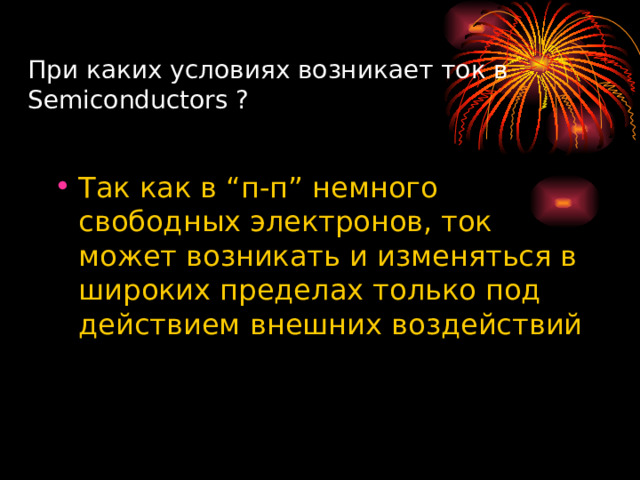 При каких условиях возникает ток в Semiconductors ? Так как в “п-п” немного свободных электронов, ток может возникать и изменяться в широких пределах только под действием внешних воздействий 
