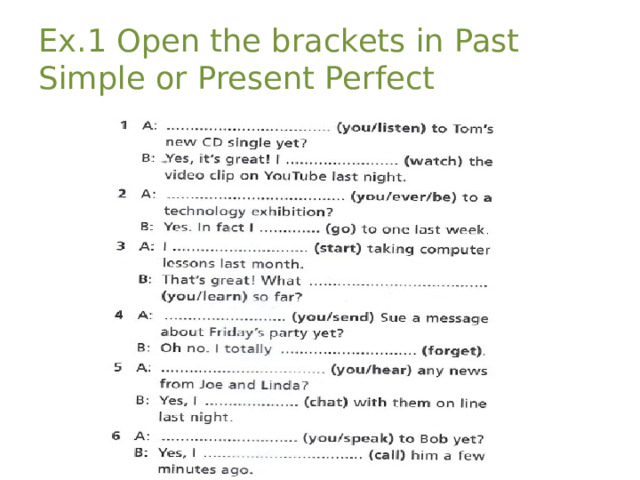 Ex.1 Open the brackets in Past Simple or Present Perfect 