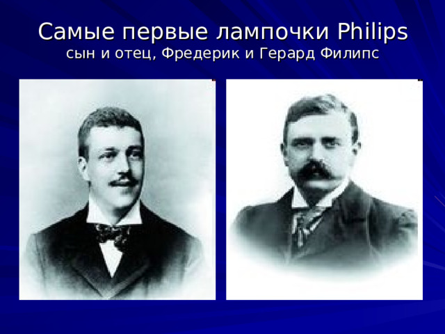 Самые первые лампочки Philips  сын и отец, Фредерик и Герард Филипс 