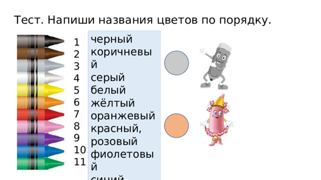 Тест. Напиши названия цветов по порядку. черный коричневый серый белый жёлтый оранжевый красный, розовый фиолетовый синий зелёный 1 2 3 4 5 6 7 8 9 10 11 