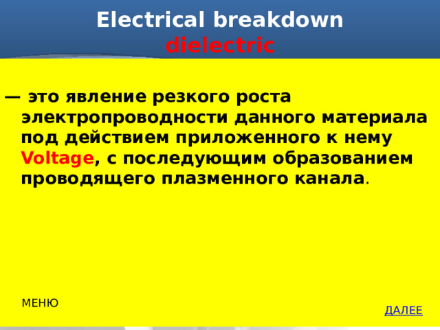 Electrical breakdown  dielectric  — это явление резкого роста электропроводности данного материала под действием приложенного к нему Voltage , с последующим образованием проводящего плазменного канала . МЕНЮ ДАЛЕЕ 