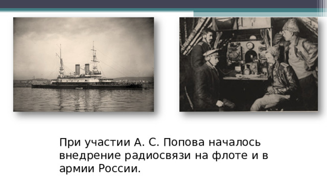При участии А. С. Попова началось внедрение радиосвязи на флоте и в армии России. 