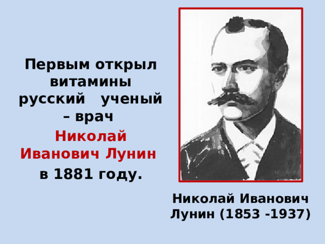 Первым открыл витамины русский ученый – врач Николай Иванович Лунин в 1881 году. Николай Иванович Лунин (1853 -1937) 