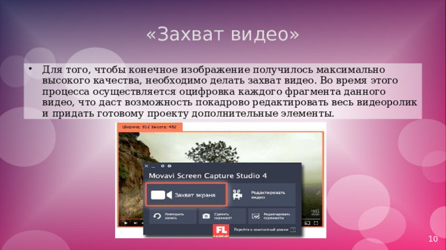 «Захват видео» Для того, чтобы конечное изображение получилось максимально высокого качества, необходимо делать захват видео. Во время этого процесса осуществляется оцифровка каждого фрагмента данного видео, что даст возможность покадрово редактировать весь видеоролик и придать готовому проекту дополнительные элементы. 