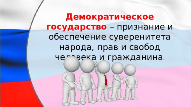 Демократическое государство  – признание и обеспечение суверенитета народа, прав и свобод человека и гражданина . 