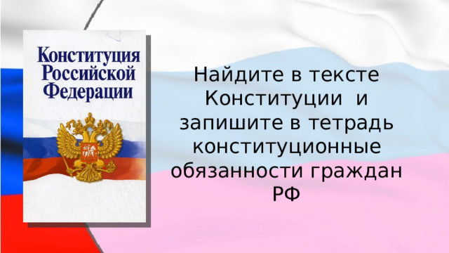 Найдите в тексте Конституции и запишите в тетрадь конституционные обязанности граждан РФ 