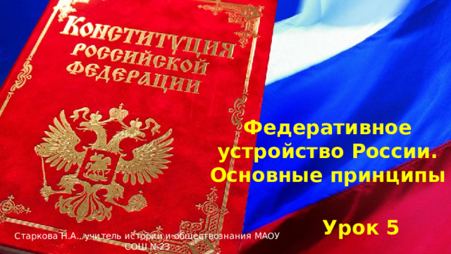  Федеративное устройство России. Основные принципы   Урок 5 Старкова Н.А., учитель истории и обществознания МАОУ СОШ №23 ГО Краснотурьинск Свердловской области 