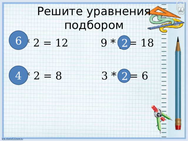 Решите уравнения подбором 6 х * 2 = 12 9 * у = 18 2 4 3 * а = 6 с * 2 = 8 2 