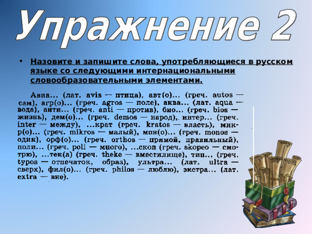 Назовите и запишите слова, употребляющиеся в русском языке со следующими интернациональными словообразовательными элементами. 
