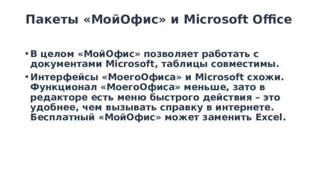 Пакеты «МойОфис» и Microsoft Office   В целом «МойОфис» позволяет работать с документами Microsoft, таблицы совместимы. Интерфейсы «МоегоОфиса» и Microsoft схожи. Функционал «МоегоОфиса» меньше, зато в редакторе есть меню быстрого действия – это удобнее, чем вызывать справку в интернете. Бесплатный «МойОфис» может заменить Excel. 