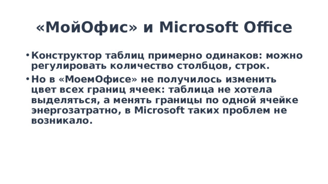 «МойОфис» и Microsoft Office Конструктор таблиц примерно одинаков: можно регулировать количество столбцов, строк. Но в «МоемОфисе» не получилось изменить цвет всех границ ячеек: таблица не хотела выделяться, а менять границы по одной ячейке энергозатратно, в Microsoft таких проблем не возникало. 