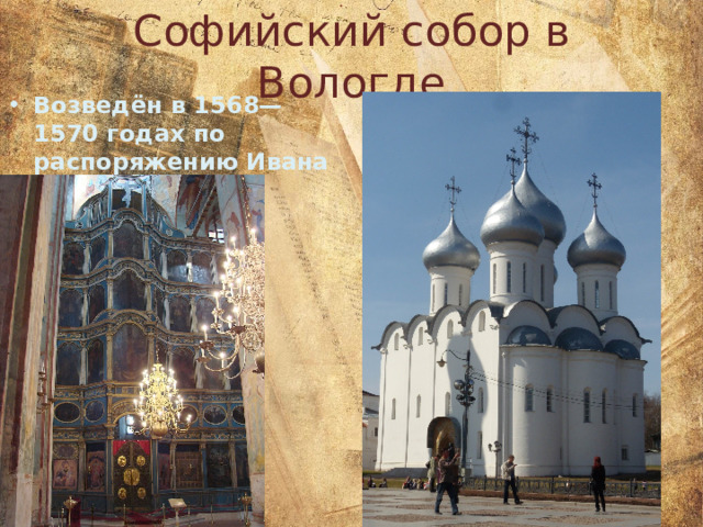 Софийский собор в Вологде Возведён в 1568—1570 годах по распоряжению Ивана Грозного 