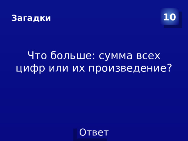 Загадки 10 Что больше: сумма всех цифр или их произведение?