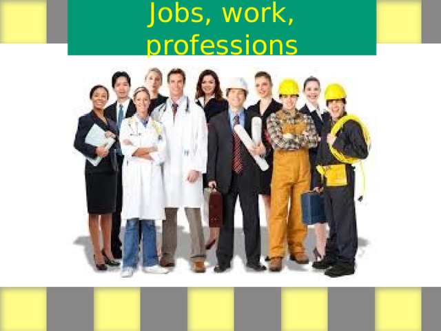 Jobs, work, professions 