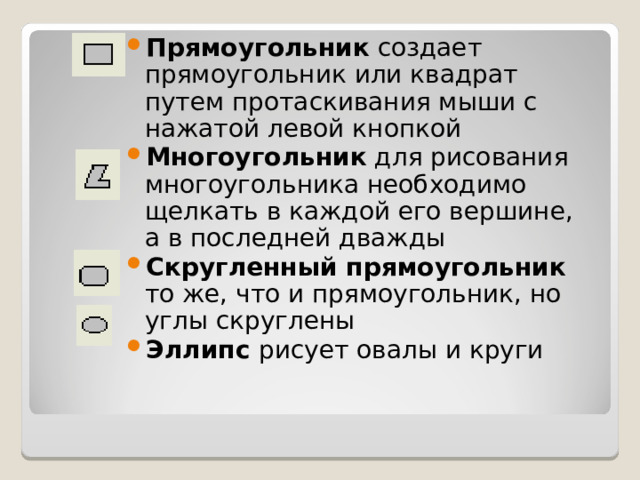 Прямоугольник создает прямоугольник или квадрат путем протаскивания мыши с нажатой левой кнопкой Многоугольник для рисования многоугольника необходимо щелкать в каждой его вершине, а в последней дважды Скругленный прямоугольник то же, что и прямоугольник, но углы скруглены Эллипс рисует овалы и круги  