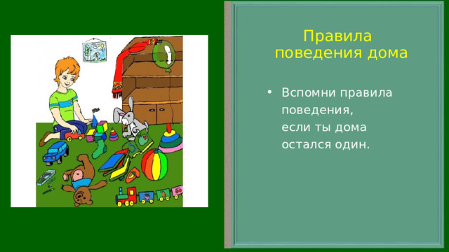 Правила поведения дома  Вспомни правила  поведения,  если ты дома  остался один. 