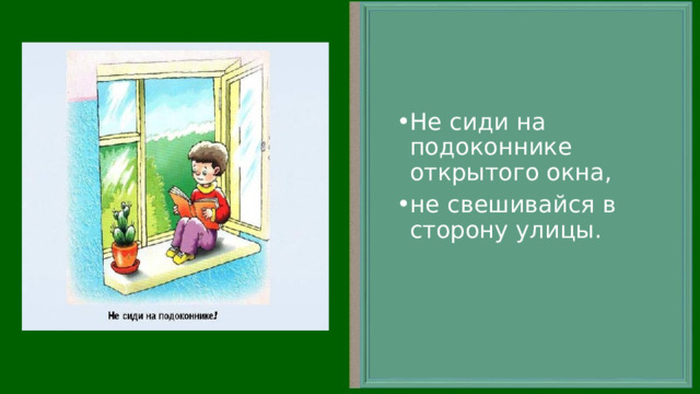 Не сиди на подоконнике открытого окна, не свешивайся в сторону улицы. 