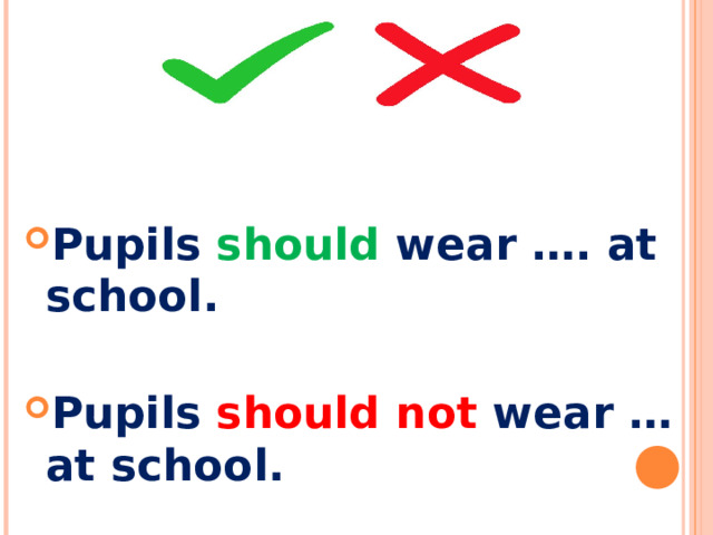 Pupils should wear …. at school. Pupils should not wear … at school.