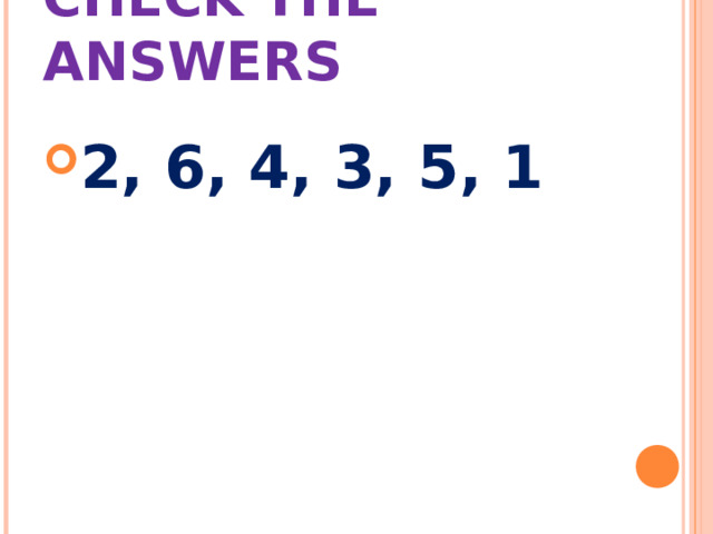 CHECK THE ANSWERS 2, 6, 4, 3, 5, 1