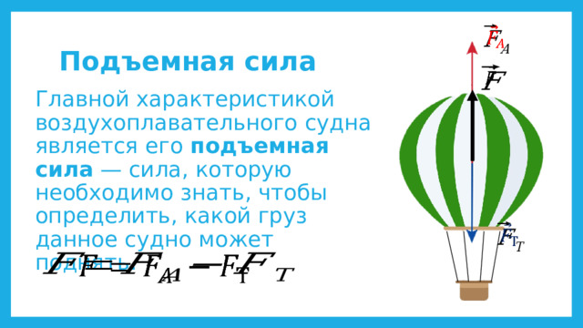   Подъемная сила   Главной характеристикой воздухоплавательного судна является его  подъемная сила  — сила, которую необходимо знать, чтобы определить, какой груз данное судно может поднять.     