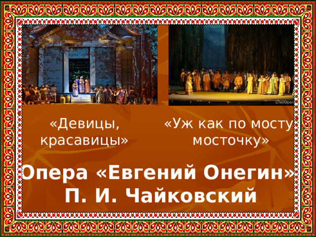 «Девицы, красавицы» «Уж как по мосту, мосточку» Опера «Евгений Онегин»  П. И. Чайковский 