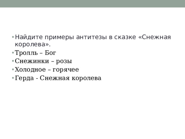 Найдите примеры антитезы в сказке «Снежная королева». Тролль – Бог Снежинки – розы Холодное – горячее Герда - Снежная королева 