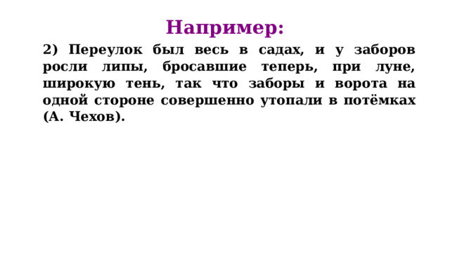 Например:   2) Переулок был весь в садах, и у заборов росли липы, бросавшие теперь, при луне, широкую тень, так что заборы и ворота на одной стороне совершенно утопали в потёмках (А. Чехов). 