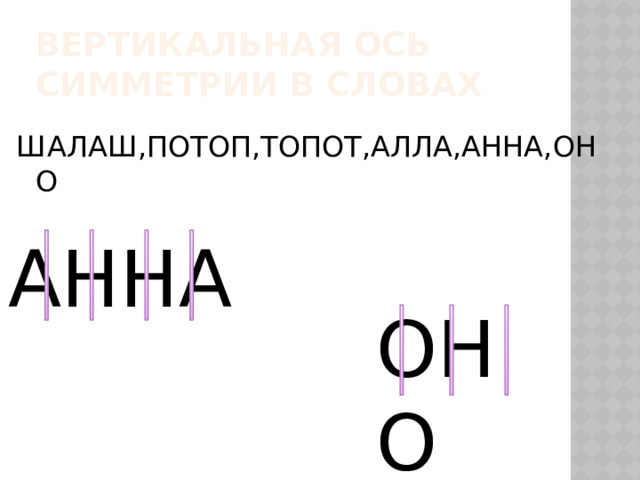 Вертикальная ось симметрии в словах ШАЛАШ,ПОТОП,ТОПОТ,АЛЛА,АННА,ОНО АННА ОНО 