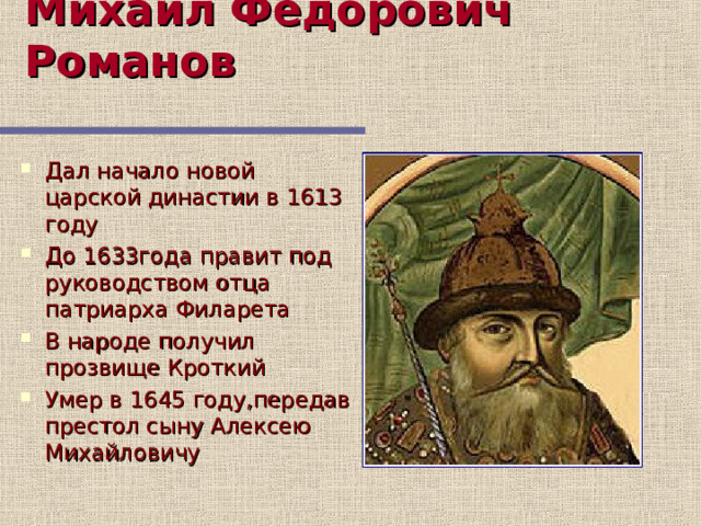 Михаил Фёдорович Романов Дал начало новой царской династии в 1613 году До 1633года правит под руководством отца патриарха Филарета В народе получил прозвище Кроткий Умер в 1645 году,передав престол сыну Алексею Михайловичу 19 слайд – создает образ первого Романова  