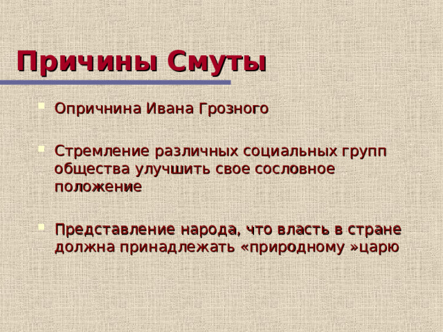 Причины Смуты Опричнина Ивана Грозного  Стремление различных социальных групп общества улучшить свое сословное положение  Представление народа, что власть в стране должна принадлежать «природному »царю 6 слайд учитель раскрывает причины Смуты, а на слайде – их фиксация  