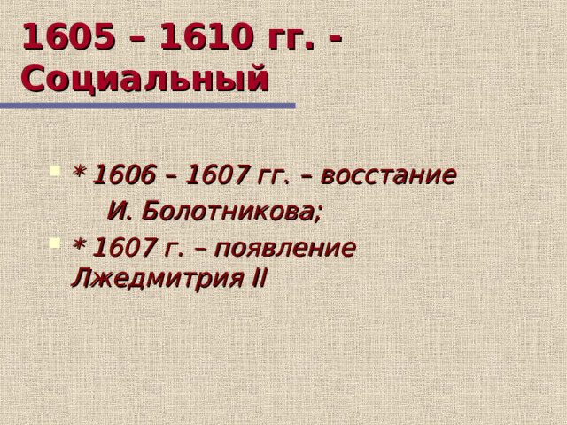 1605 – 1610 гг. -Социальный * 1606 – 1607 гг. – восстание   И. Болотникова; * 1607 г. – появление Лжедмитрия II  9 слайд – продолжение 8 слайда  