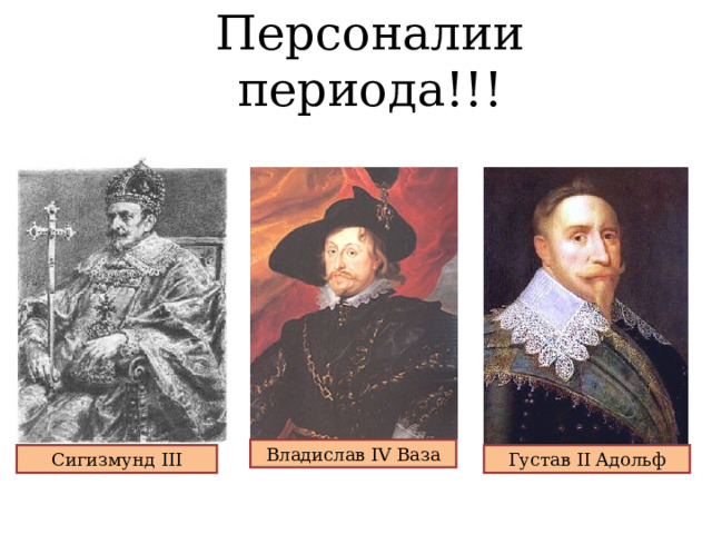 Персоналии периода!!! Владислав IV Ваза Сигизмунд III Густав II Адольф 